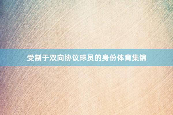 受制于双向协议球员的身份体育集锦