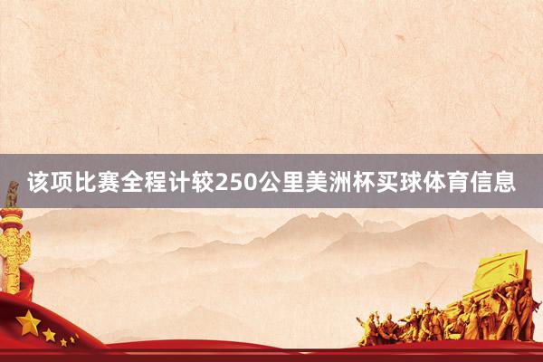 该项比赛全程计较250公里美洲杯买球体育信息