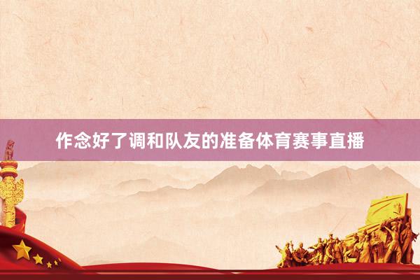 作念好了调和队友的准备体育赛事直播