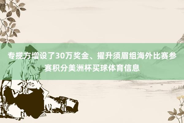 专揽方增设了30万奖金、擢升须眉组海外比赛参赛积分美洲杯买球体育信息