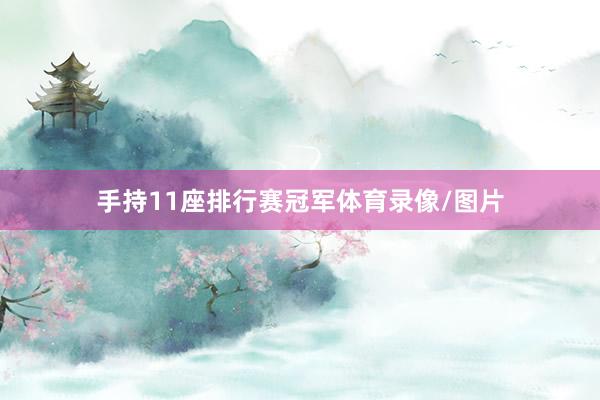 手持11座排行赛冠军体育录像/图片