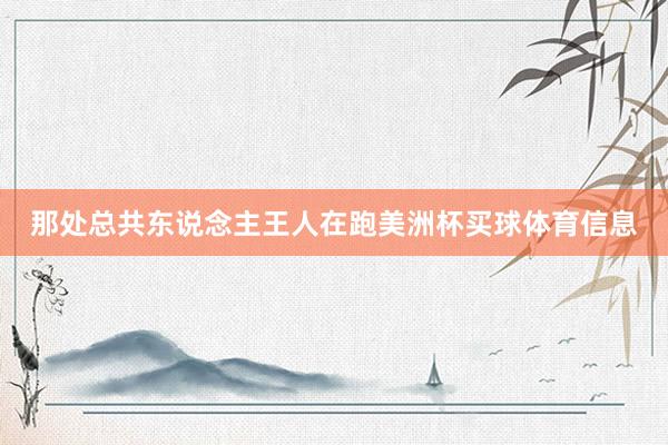 那处总共东说念主王人在跑美洲杯买球体育信息