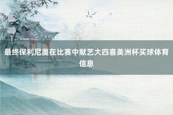 最终保利尼奥在比赛中献艺大四喜美洲杯买球体育信息