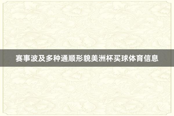 赛事波及多种通顺形貌美洲杯买球体育信息