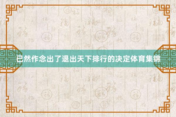 已然作念出了退出天下排行的决定体育集锦