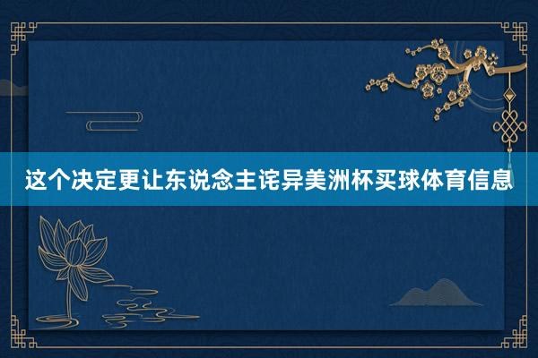 这个决定更让东说念主诧异美洲杯买球体育信息