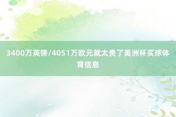 3400万英镑/4051万欧元就太贵了美洲杯买球体育信息