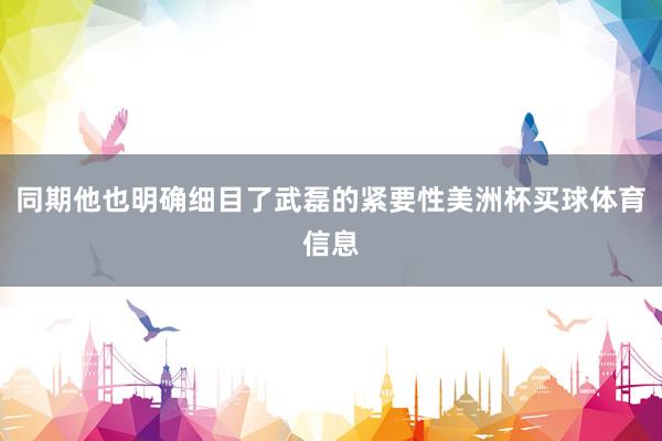 同期他也明确细目了武磊的紧要性美洲杯买球体育信息