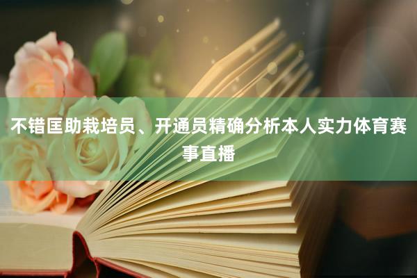 不错匡助栽培员、开通员精确分析本人实力体育赛事直播