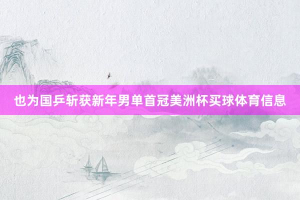 也为国乒斩获新年男单首冠美洲杯买球体育信息