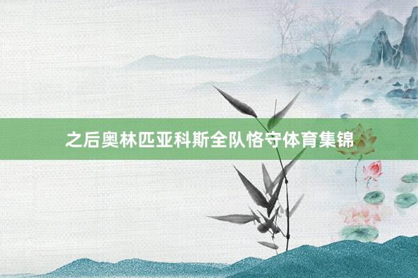 之后奥林匹亚科斯全队恪守体育集锦