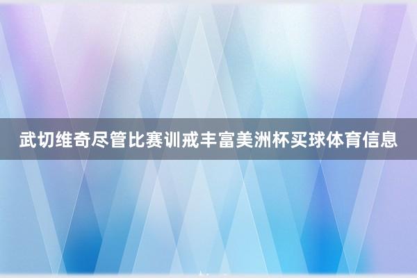 武切维奇尽管比赛训戒丰富美洲杯买球体育信息