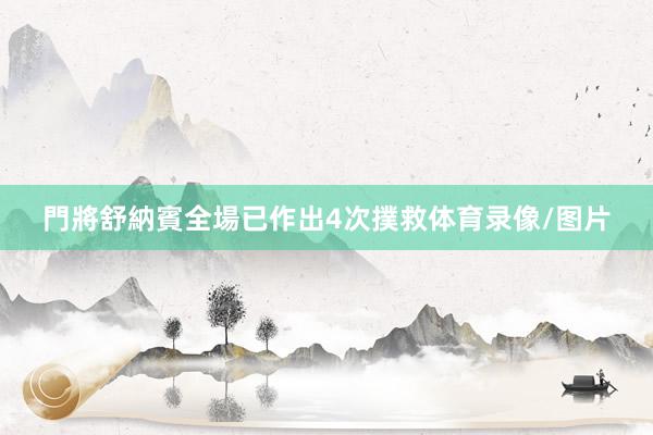 門將舒納賓全場已作出4次撲救体育录像/图片