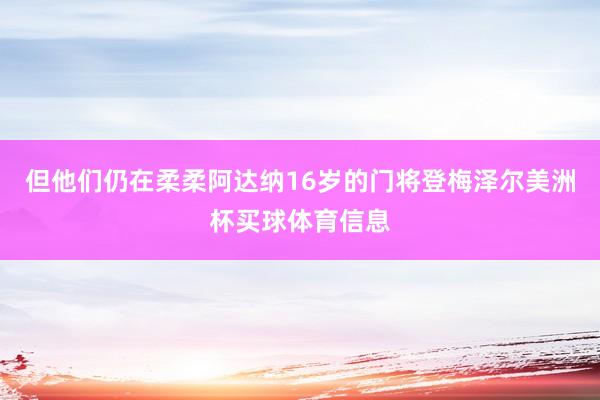 但他们仍在柔柔阿达纳16岁的门将登梅泽尔美洲杯买球体育信息