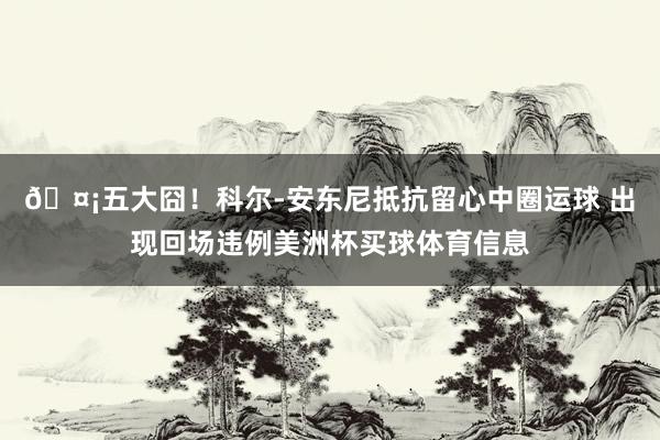 🤡五大囧！科尔-安东尼抵抗留心中圈运球 出现回场违例美洲杯买球体育信息