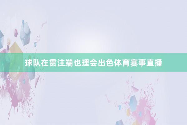 球队在贯注端也理会出色体育赛事直播