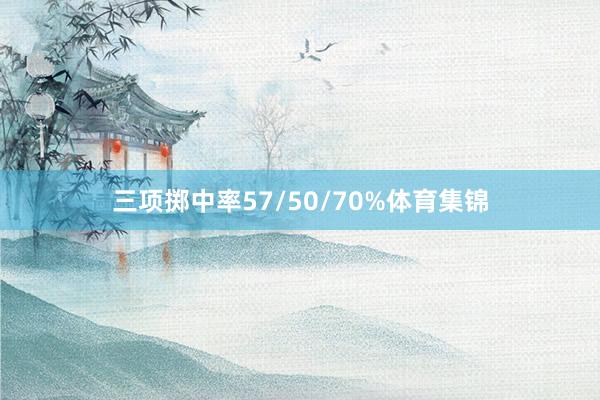 三项掷中率57/50/70%体育集锦