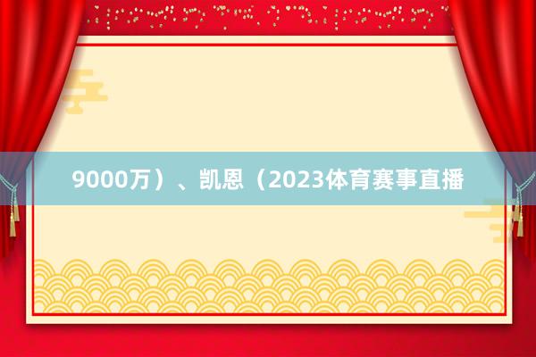9000万）、凯恩（2023体育赛事直播