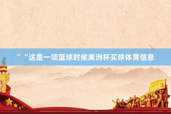 ”“这是一项篮球时候美洲杯买球体育信息