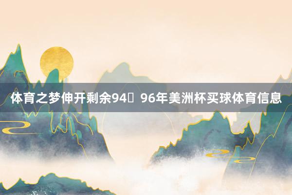 体育之梦伸开剩余9496年美洲杯买球体育信息