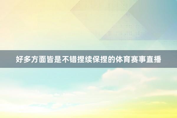 好多方面皆是不错捏续保捏的体育赛事直播