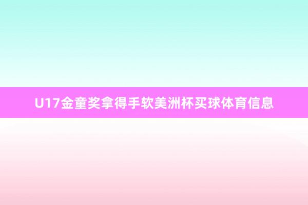 U17金童奖拿得手软美洲杯买球体育信息