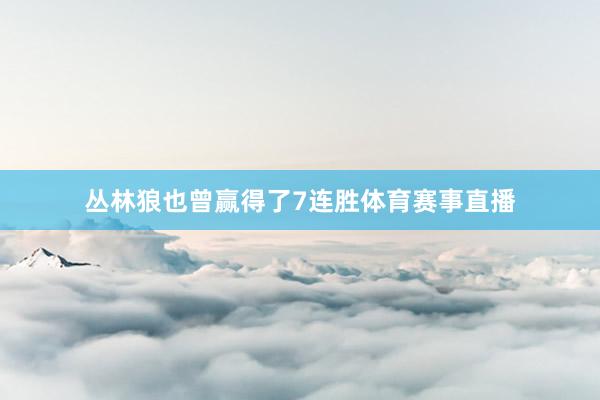 丛林狼也曾赢得了7连胜体育赛事直播