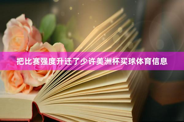 把比赛强度升迁了少许美洲杯买球体育信息