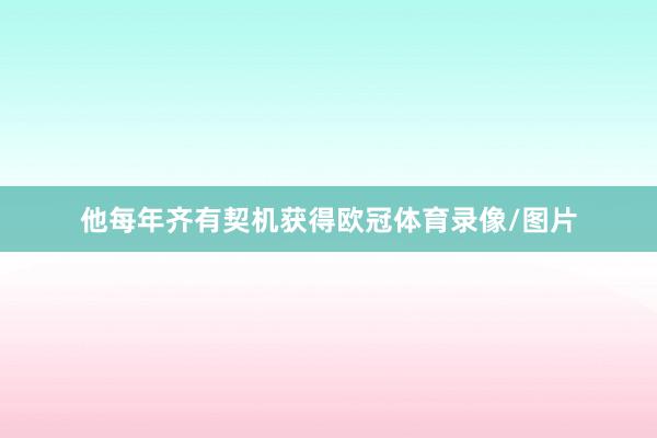 他每年齐有契机获得欧冠体育录像/图片