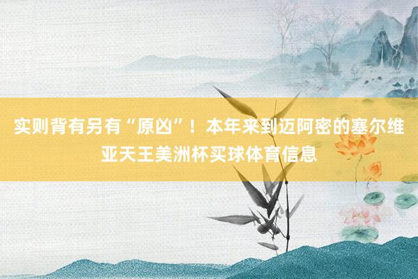实则背有另有“原凶”！本年来到迈阿密的塞尔维亚天王美洲杯买球体育信息