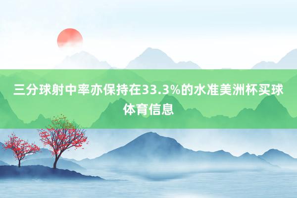 三分球射中率亦保持在33.3%的水准美洲杯买球体育信息