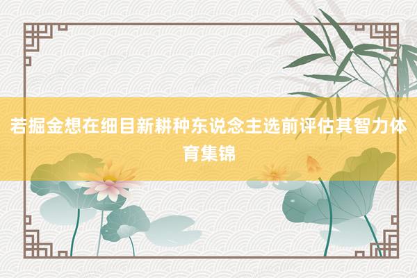 若掘金想在细目新耕种东说念主选前评估其智力体育集锦