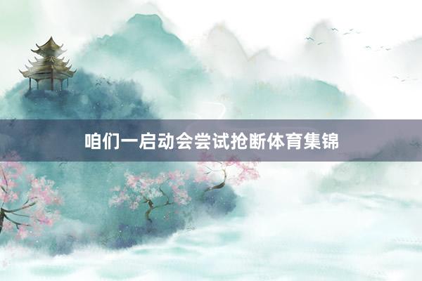 咱们一启动会尝试抢断体育集锦
