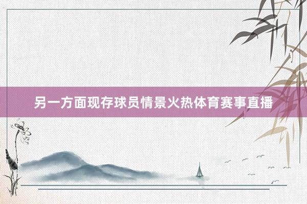 另一方面现存球员情景火热体育赛事直播