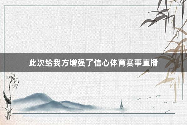 此次给我方增强了信心体育赛事直播