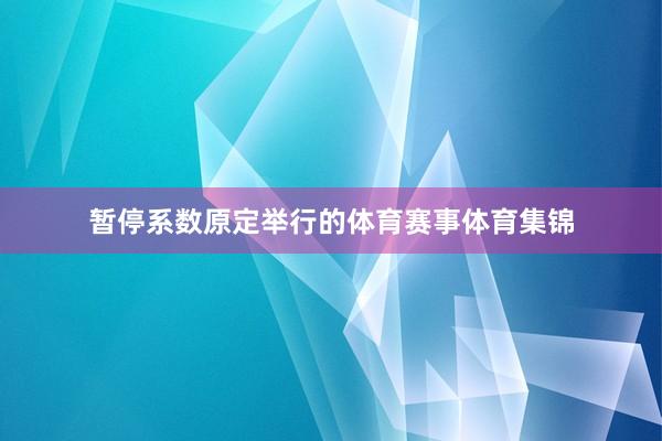 暂停系数原定举行的体育赛事体育集锦