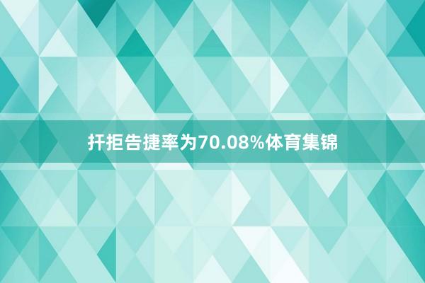 扞拒告捷率为70.08%体育集锦