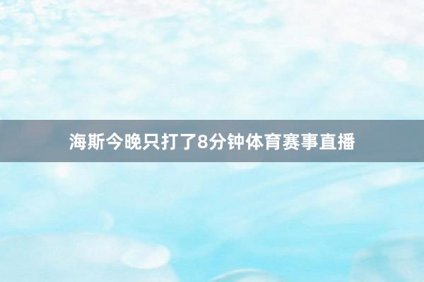 海斯今晚只打了8分钟体育赛事直播