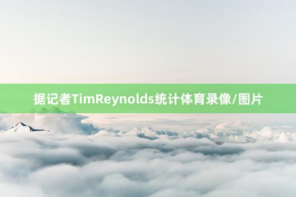 据记者TimReynolds统计体育录像/图片