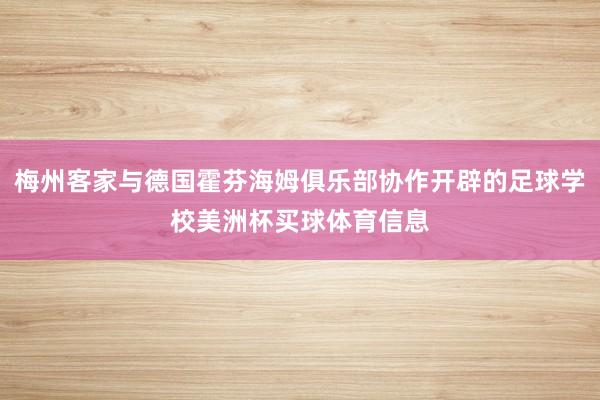 梅州客家与德国霍芬海姆俱乐部协作开辟的足球学校美洲杯买球体育