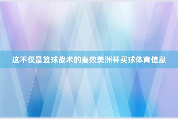 这不仅是篮球战术的奏效美洲杯买球体育信息
