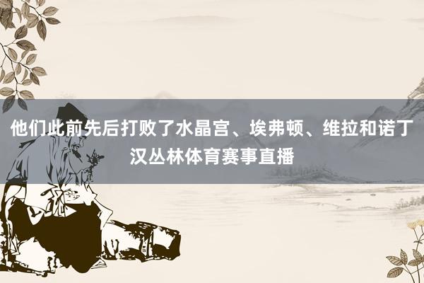 他们此前先后打败了水晶宫、埃弗顿、维拉和诺丁汉丛林体育赛事直
