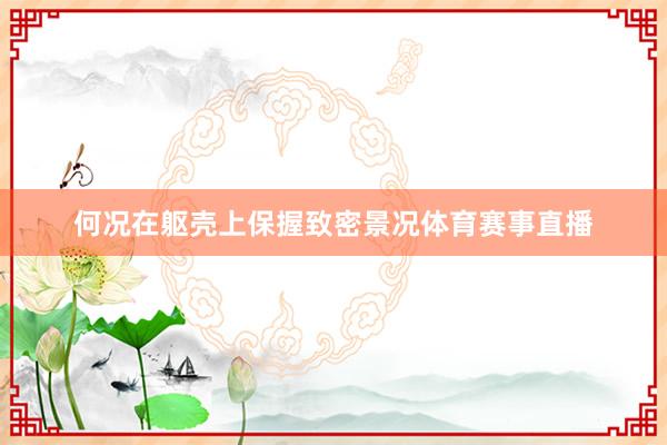 何况在躯壳上保握致密景况体育赛事直播