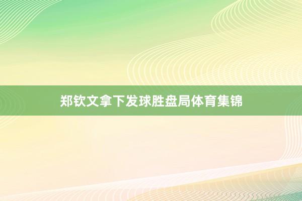 郑钦文拿下发球胜盘局体育集锦