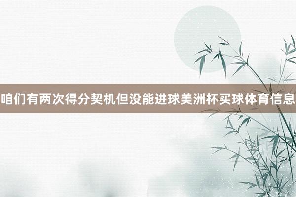咱们有两次得分契机但没能进球美洲杯买球体育信息