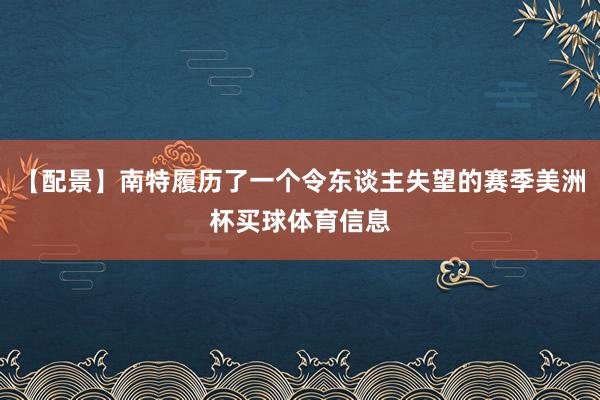 【配景】南特履历了一个令东谈主失望的赛季美洲杯买球体育信息