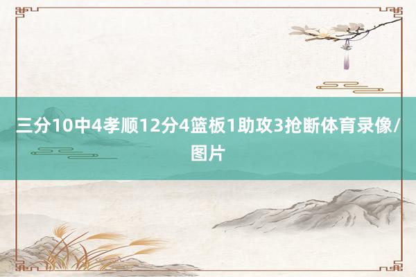 三分10中4孝顺12分4篮板1助攻3抢断体育录像/图片