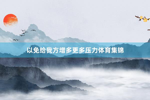 以免给我方增多更多压力体育集锦