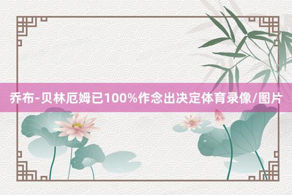 乔布-贝林厄姆已100%作念出决定体育录像/图片