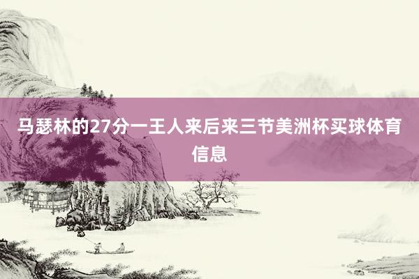 马瑟林的27分一王人来后来三节美洲杯买球体育信息